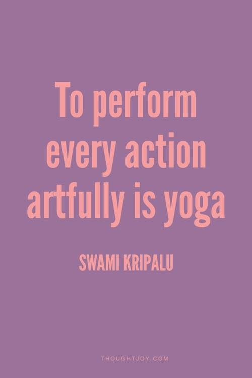To perform every action artfully is yoga. Swami Kripalu